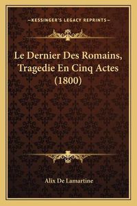 Cover image for Le Dernier Des Romains, Tragedie En Cinq Actes (1800)