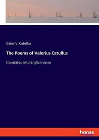 Cover image for The Poems of Valerius Catullus: translated into English verse