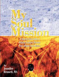 Cover image for My Soul Mission: A Step-by-Step Guide to Helping Students Discover Their Unique Soul Mission