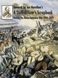 Cover image for General Sir Ian Hamilton's Staff Officer's Scrap-Book during the Russo-Japanese War 1904-1905