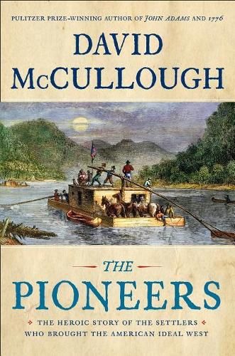 The Pioneers: The Heroic Story of the Settlers Who Brought the American Ideal West