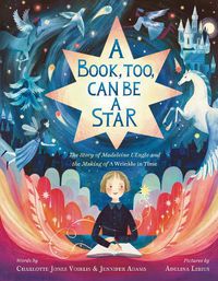 Cover image for A Book, Too, Can Be a Star: The Story of Madeleine l'Engle and the Making of a Wrinkle in Time