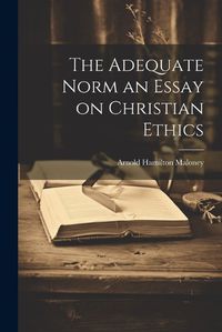 Cover image for The Adequate Norm an Essay on Christian Ethics