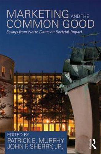 Marketing and the Common Good: Essays from Notre Dame on Societal Impact