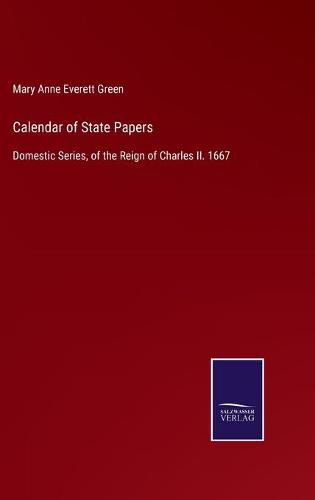 Cover image for Calendar of State Papers: Domestic Series, of the Reign of Charles II. 1667