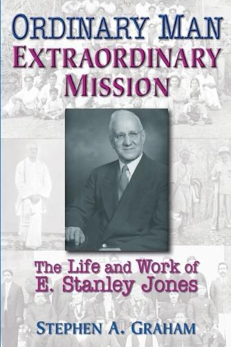 Cover image for Ordinary Man, Extraordinary Mission: The Life and Work of E.Stanley Jones