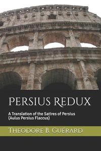 Cover image for Persius Redux: A Translation of the Satires of Persius (Aulus Persius Flaccus)