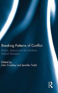 Cover image for Breaking Patterns of Conflict: Britain, Ireland and the Northern Ireland Question