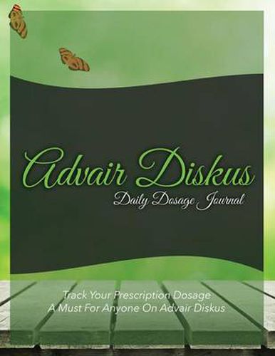 Cover image for Advair Diskus Daily Dosage Journal: Track Your Prescription Dosage: A Must for Anyone on Advair Diskus