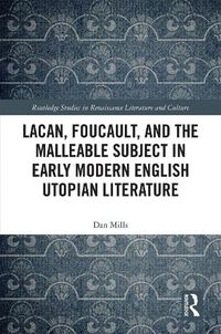 Cover image for Lacan, Foucault, and the Malleable Subject in Early Modern English Utopian Literature