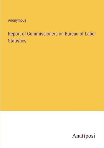 Cover image for Report of Commissioners on Bureau of Labor Statistics