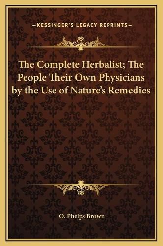 Cover image for The Complete Herbalist; The People Their Own Physicians by the Use of Nature's Remedies