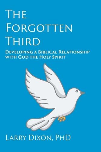 Cover image for The Forgotten Third: Developing a Biblical Relationship with God the Holy Spirit