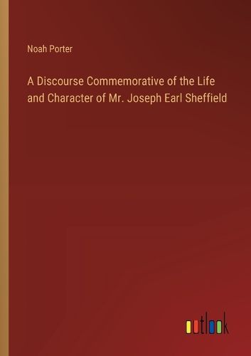 A Discourse Commemorative of the Life and Character of Mr. Joseph Earl Sheffield