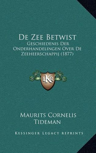 Cover image for de Zee Betwist: Geschiedenis Der Onderhandelingen Over de Zeeheerschappij (1877)