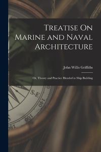 Cover image for Treatise On Marine and Naval Architecture; Or, Theory and Practice Blended in Ship Building