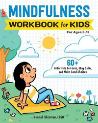 Cover image for Mindfulness Workbook for Kids: 60+ Activities to Focus, Stay Calm, and Make Good Choices