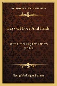 Cover image for Lays of Love and Faith: With Other Fugitive Poems (1847)