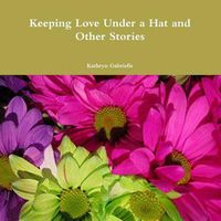 Cover image for Keeping Love Under a Hat and Other Stories