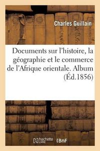 Cover image for Documents Sur l'Histoire, La Geographie Et Le Commerce de l'Afrique Orientale. Album