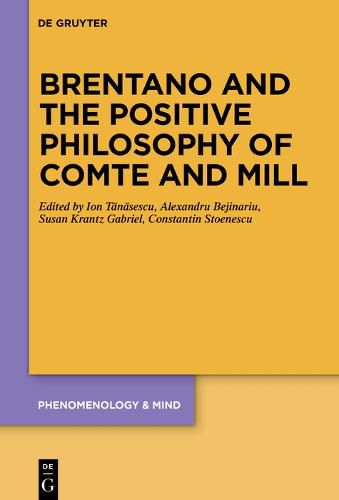 Brentano and the Positive Philosophy of Comte and Mill: With Translations of Original Writings on Philosophy as Science by Franz Brentano