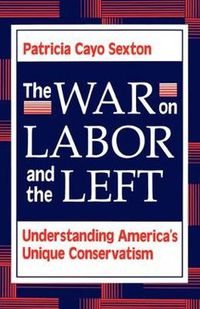 Cover image for The War On Labor And The Left: Understanding America's Unique Conservatism