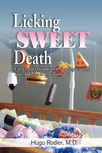 Cover image for Licking Sweet Death: Energy and Information to Stop Sugarcoating Your Addiction to Processed Foods