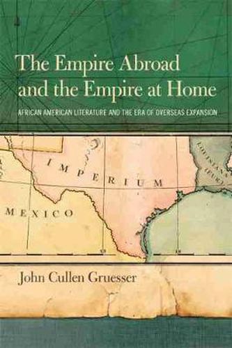 Cover image for The Empire Abroad and the Empire at Home: African American Literature and the Era of the Overseas Expansion