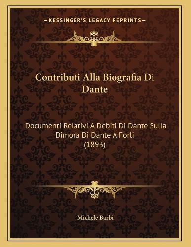 Cover image for Contributi Alla Biografia Di Dante: Documenti Relativi a Debiti Di Dante Sulla Dimora Di Dante a Forli (1893)