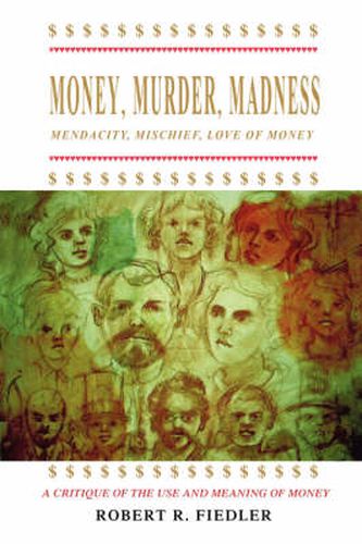 Cover image for Money, Murder, Madness: A Critique of the Use and Meaning of Money