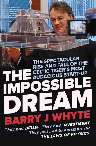 The Impossible Dream: The spectacular rise and fall of Steorn, the Celtic Tiger's most audacious start-up