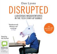 Cover image for Disrupted: Ludicrous Misadventures into the Tech Start-Up Bubble