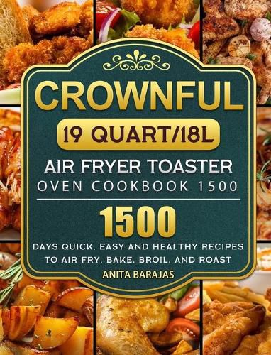 Cover image for CROWNFUL19 Quart/18L Air Fryer Toaster Oven Cookbook 1500: 1500 Days Quick, Easy and Healthy Recipes to Air Fry, Bake, Broil, and Roast