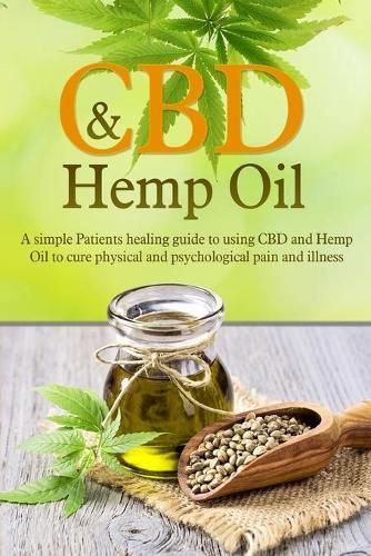Cover image for CBD And Hemp Oil: A Simple Patient's Healing Guide To Using CBD And Hemp Oil To Cure Physical And Psychological Pain And Illness