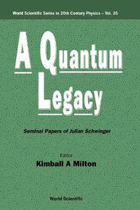 Cover image for Quantum Legacy, A: Seminal Papers Of Julian Schwinger