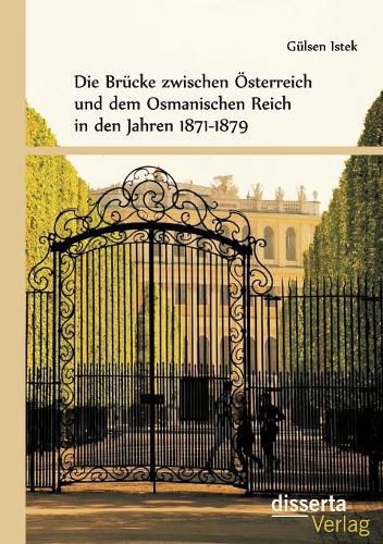 Die Brucke zwischen OEsterreich und dem Osmanischen Reich in den Jahren 1871-1879