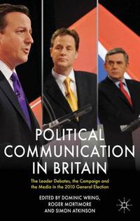 Cover image for Political Communication in Britain: The Leader's Debates, the Campaign and the Media in the 2010 General Election