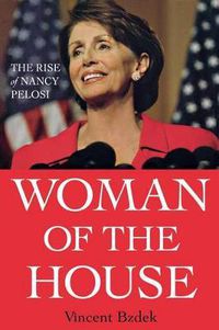 Cover image for Woman of the House: The Rise of Nancy Pelosi