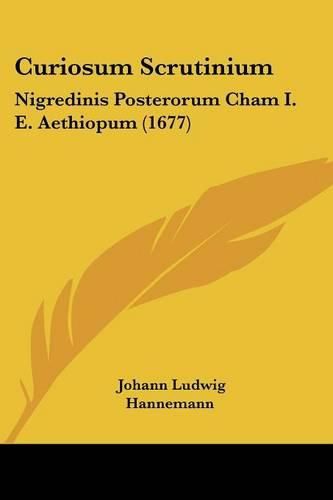 Cover image for Curiosum Scrutinium: Nigredinis Posterorum Cham i. e. Aethiopum (1677)