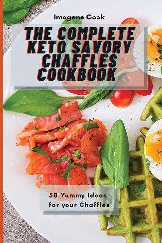 Cover image for The Complete Keto Savory Chaffles Cookbook: 50 Yummy Ideas for your Chaffles