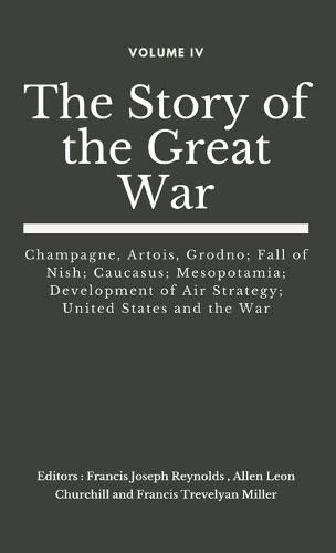 The Story of the Great War, Volume IV (of VIII): Champagne, Artois, Grodno; Fall of Nish; Caucasus; Mesopotamia; Development of Air Strategy; United States and the War