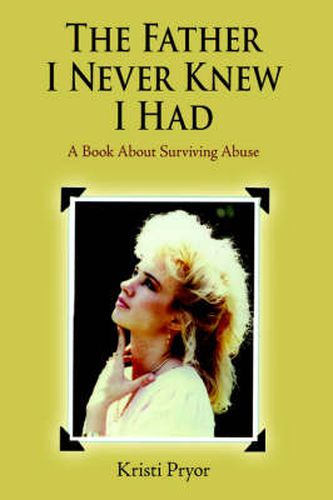 Cover image for The Father I Never Knew I Had: A Book About Surviving Abuse