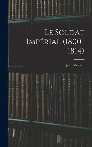 Cover image for Le Soldat Imperial (1800-1814)