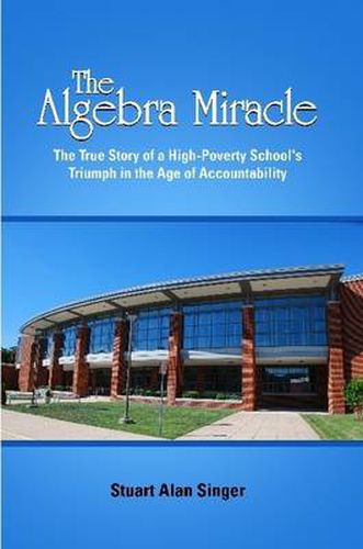 Cover image for The Algebra Miracle: The True Story of a High-Poverty School's Triumph in the Age of Accountability