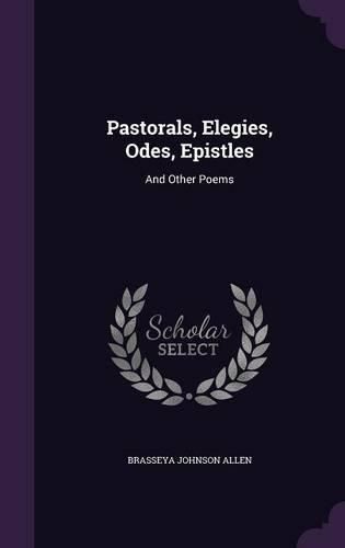 Cover image for Pastorals, Elegies, Odes, Epistles: And Other Poems