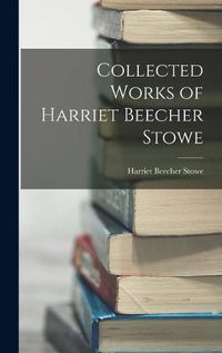 Cover image for Collected Works of Harriet Beecher Stowe