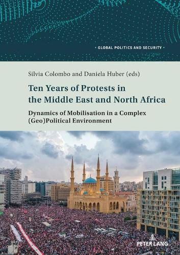 Cover image for Ten Years of Protests in the Middle East and North Africa: Dynamics of Mobilisation in a Complex (Geo)Political Environment