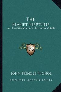 Cover image for The Planet Neptune: An Exposition and History (1848)