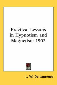 Cover image for Practical Lessons in Hypnotism and Magnetism 1902