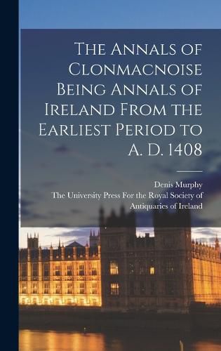 Cover image for The Annals of Clonmacnoise Being Annals of Ireland From the Earliest Period to A. D. 1408